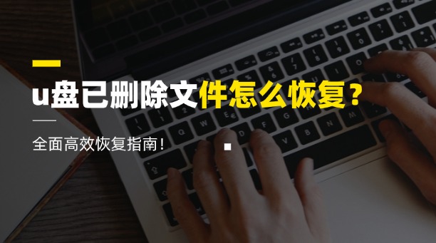 u盘已删除文件怎么恢复？全面高效恢复指南！