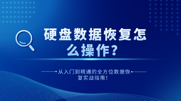 硬盘数据恢复怎么操作？从入门到精通的全方位数据恢复实战指南！