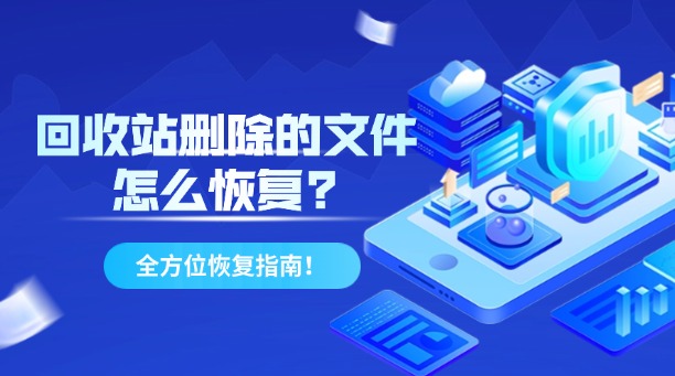 回收站删除的文件怎么恢复？全方位恢复指南！